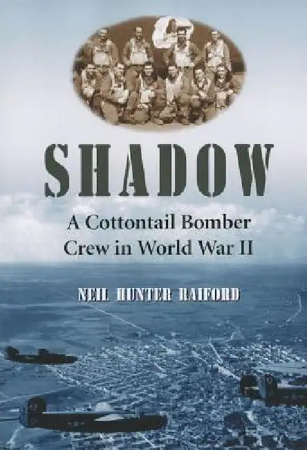 Shadow: A Cottontail Bomber Crew in World War II by Neil Hunter Raiford