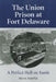 The Union Prison at Fort Delaware: A Perfect Hell on Earth by Brian Temple