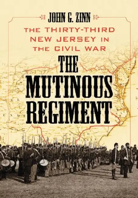 The Mutinous Regiment: The Thirty-Third New Jersey in the Civil War by John G. Zinn