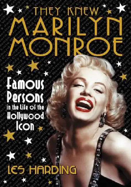 They Knew Marilyn Monroe: Famous Persons in the Life of the Hollywood Icon by Les Harding