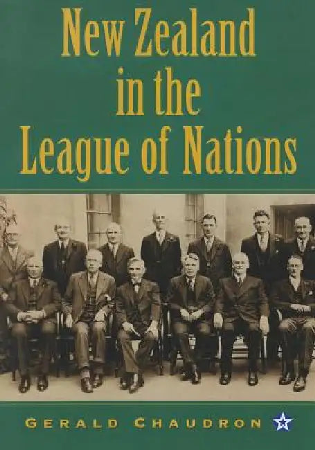 New Zealand in the League of Nations: The Beginnings of an Independent Foreign Policy, 1919-1939 by Gerald Chaudron
