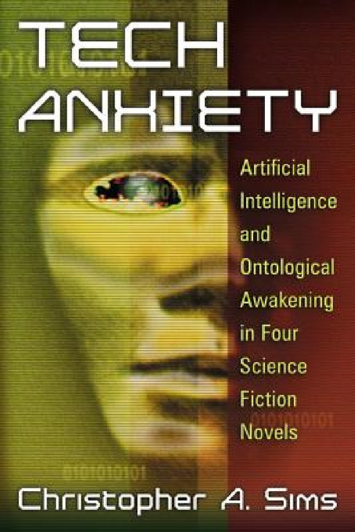 Tech Anxiety: Artificial Intelligence and Ontological Awakening in Four Science Fiction Novels by Christopher A. Sims