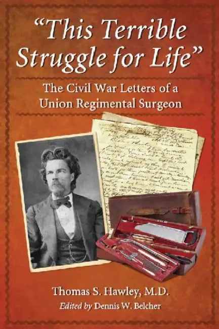 "This Terrible Struggle for Life": The Civil War Letters of a Union Regimental Surgeon by Thomas S. Hawley