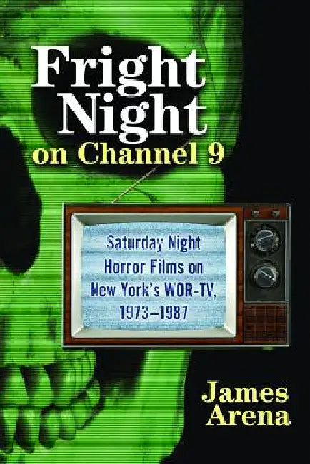 Fright Night on Channel 9: Saturday Night Horror Films on New York's WOR-TV, 1973-1987 by James Arena