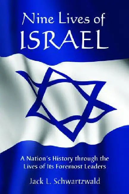 Nine Lives of Israel: A Nation's History through the Lives of Its Foremost Leaders by Jack L. Schwartzwald