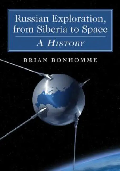 Russian Exploration, from Siberia to Space: A History by Brian Bonhomme
