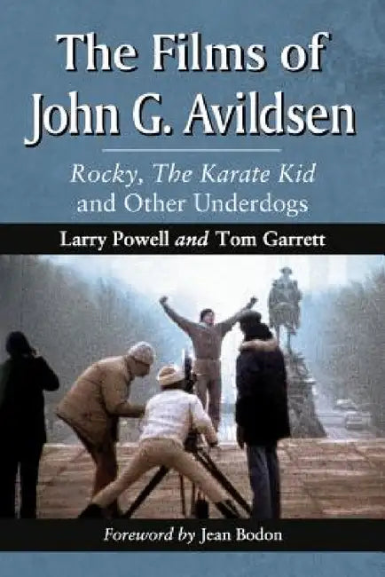 The Films of John G. Avildsen: Rocky, The Karate Kid and Other Underdogs by Larry Powell, Tom Garrett
