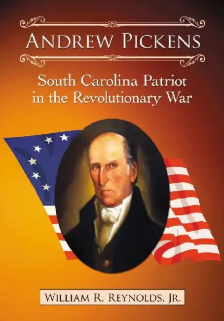 Andrew Pickens: South Carolina Patriot in the Revolutionary War by William R. Reynolds