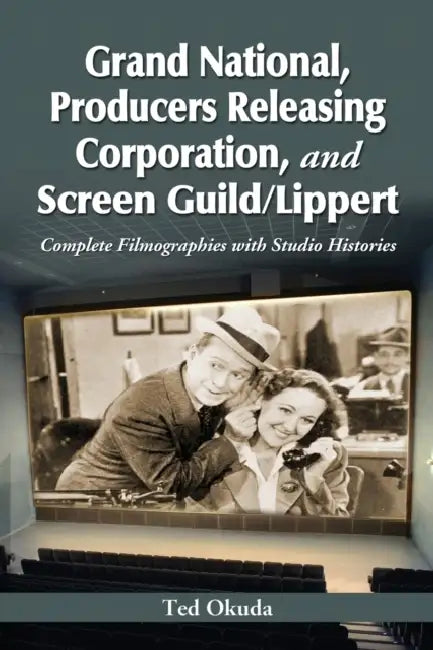Grand National, Producers Releasing Corporation, and Screen Guild/Lippert: Complete Filmographies with Studio Histories by Ted Okuda