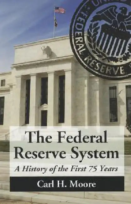 The Federal Reserve System: A History of the First 75 Years by Carl H. Moore