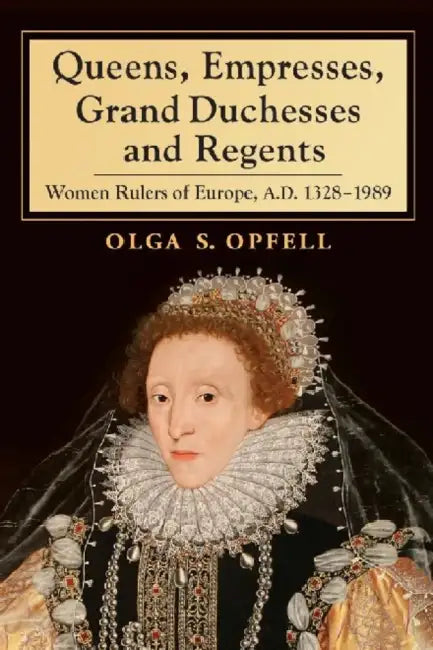 Queens, Empresses, Grand Duchesses and Regents: Women Rulers of Europe, A.D. 1328-1989 by Olga S. Opfell
