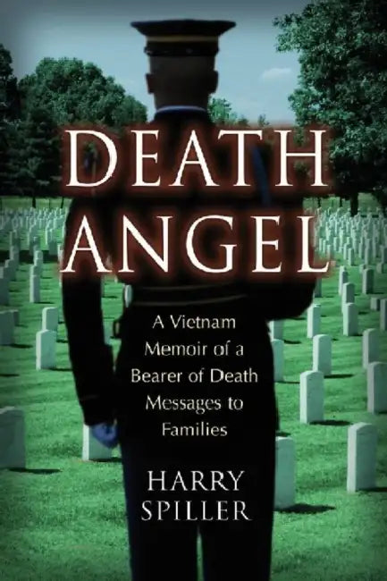 Death Angel: A Vietnam Memoir of a Bearer of Death Messages to Families by Harry Spiller