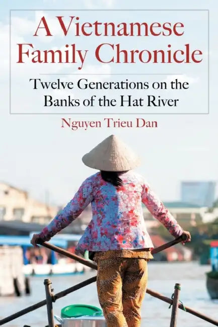 A Vietnamese Family Chronicle: Twelve Generations on the Banks of the Hat River by Nguyen Trieu Dan