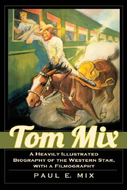 Tom Mix: A Heavily Illustrated Biography of the Western Star, with a Filmography by Paul E. Mix