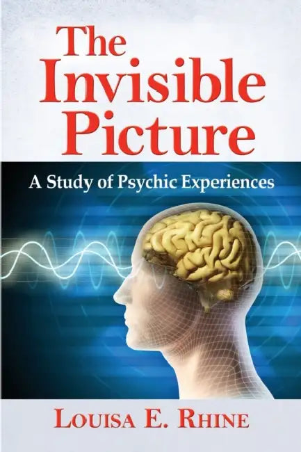 The Invisible Picture: A Study of Psychic Experiences by Louisa E. Rhine