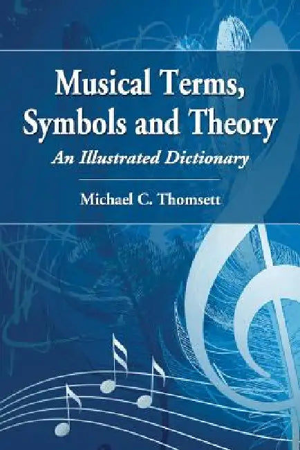 Musical Terms, Symbols and Theory: An Illustrated Dictionary by Michael C. Thomsett