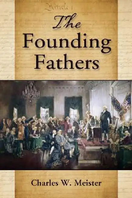 The Founding Fathers by Charles W. Meister