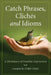 Catch Phrases, Cliches and Idioms: A Dictionary of Familiar Expressions by Doris Craig