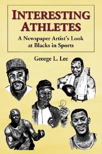 Interesting Athletes: A Newspaper Artist's Look at Blacks in Sports by George L. Lee