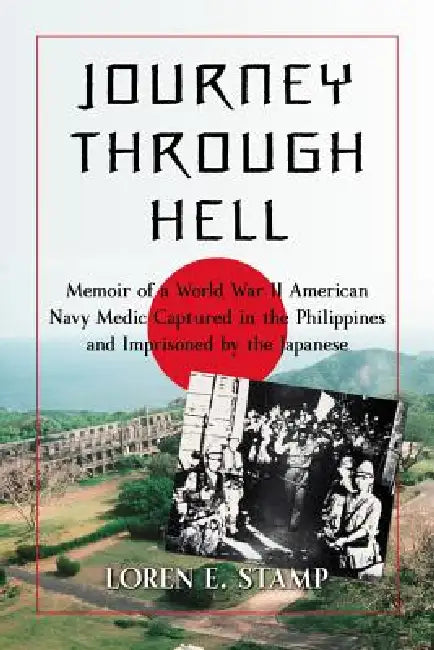 Journey Through Hell: Memoir of a World War II American Navy Medic Captured in the Philippines and Imprisoned by the Japanese by Loren E. Stamp