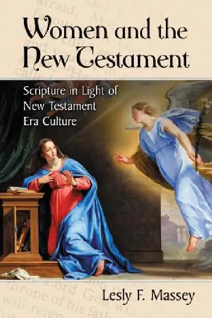 Women and the New Testament: An Analysis of Scripture in Light of New Testament Era Culture by Lesly F. Massey