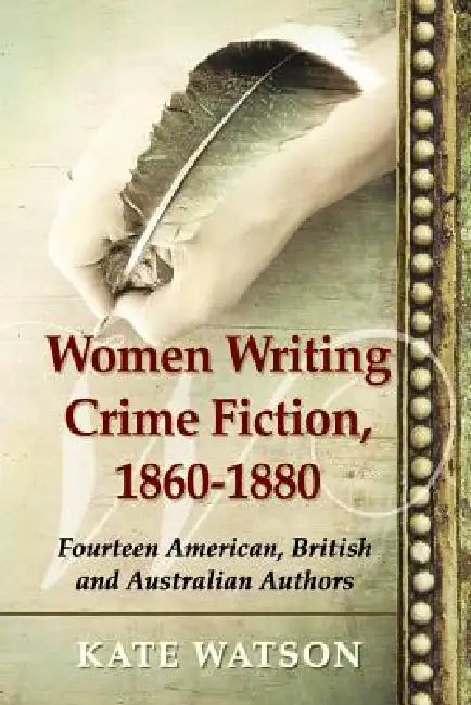 Women Writing Crime Fiction, 1860-1880: Fourteen American, British and Australian Authors by Kate Watson