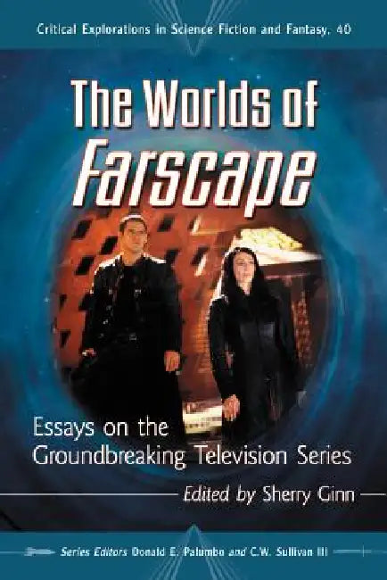 The Worlds of Farscape: Essays on the Groundbreaking Television Series by Sherry Ginn, Donald E. Palumbo, III Sullivan C. W.