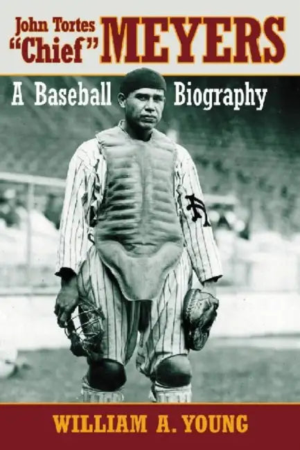 John Tortes Chief Meyers: A Baseball Biography by William a. Young