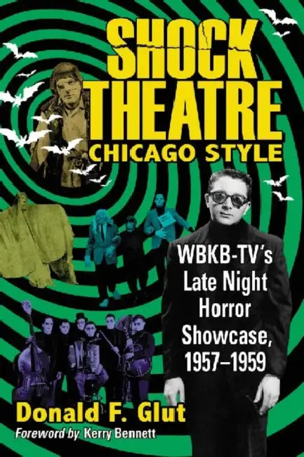 Shock Theatre Chicago Style: WBKB-TV's Late Night Horror Showcase, 1957-1959 by Donald F. Glut