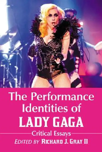The Performance Identities of Lady Gaga: Critical Essays by Richard J. Gray