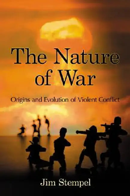 The Nature of War: Origins and Evolution of Violent Conflict by Jim Stempel