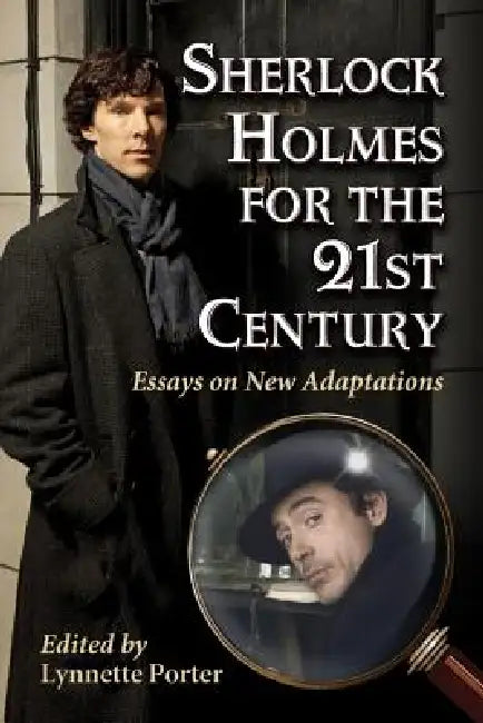 Sherlock Holmes for the 21st Century: Essays on New Adaptations by Lynnette Porter