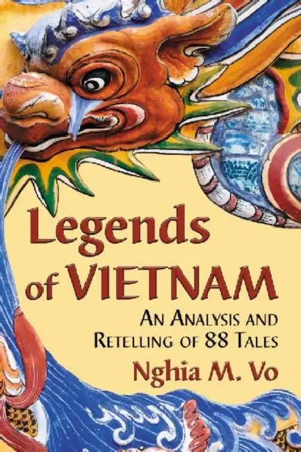 Legends of Vietnam: An Analysis and Retelling of 88 Tales by Nghia M. Vo