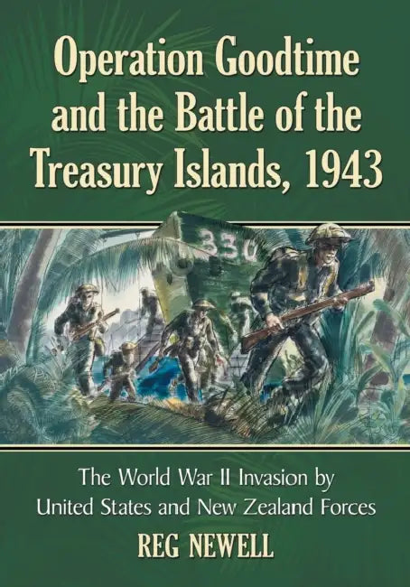 Operation Goodtime and the Battle of the Treasury Islands, 1943: The World War II Invasion by United States and New Zealand Forces by Reg Newell