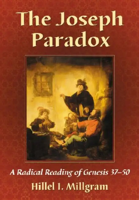 The Joseph Paradox: A Radical Reading of Genesis 37-50 by Hillel I. Millgram