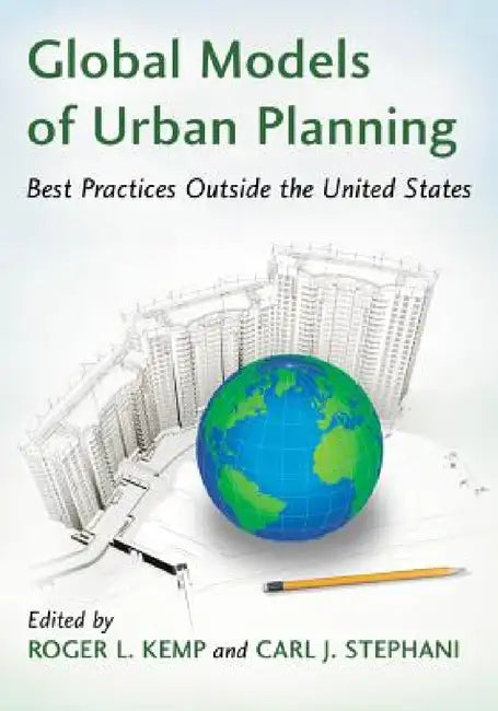 Global Models of Urban Planning: Best Practices Outside the United States by Roger L. Kemp, Carl J. Stephani