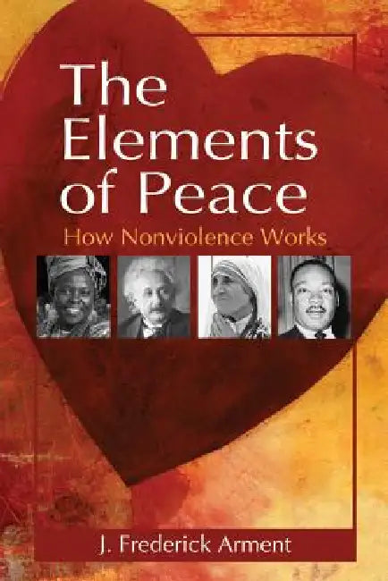 The Elements of Peace: How Nonviolence Works by J. Frederick Arment