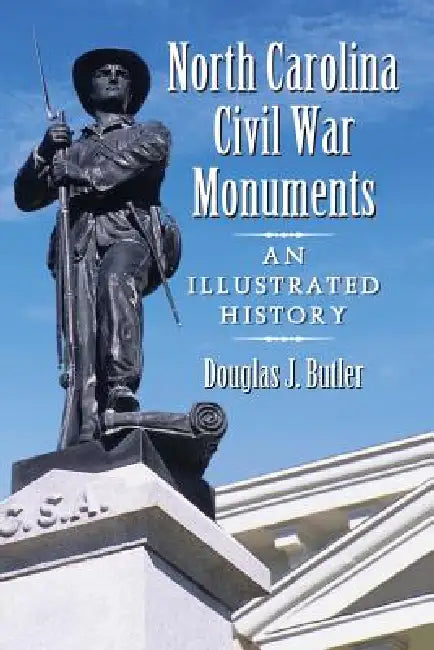 North Carolina Civil War Monuments: An Illustrated History by Douglas J. Butler