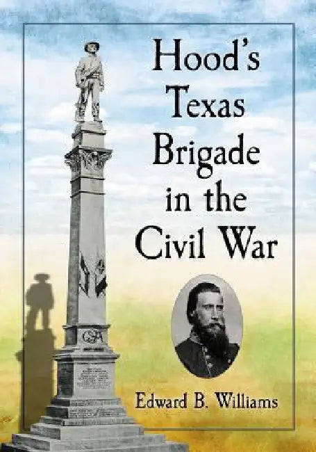Hood's Texas Brigade in the Civil War by Edward B. Williams
