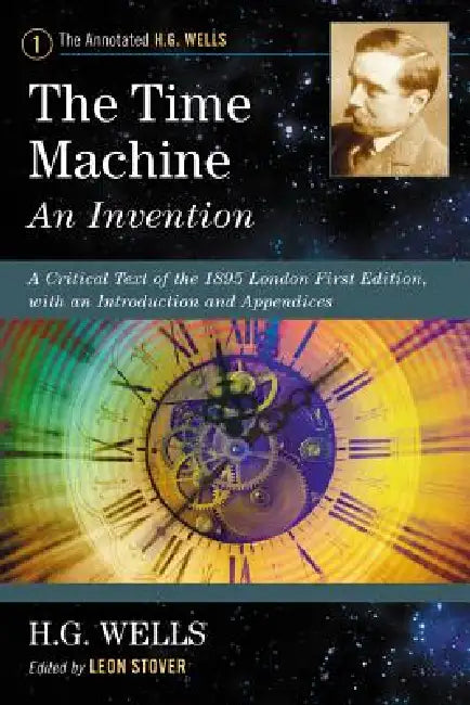 The Time Machine: An Invention: A Critical Text of the 1895 London First Edition, with an Introduction and Appendices by H. G. Wells