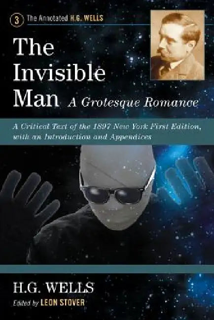 The Invisible Man: A Grotesque Romance: A Critical Text of the 1897 New York First Edition, with an Introduction and Appendices by H. G. Wells