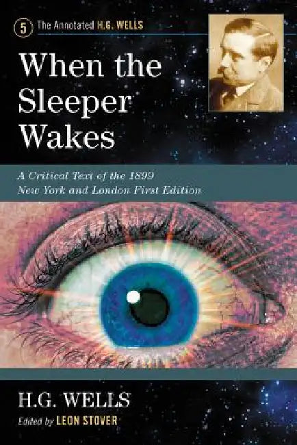 When the Sleeper Wakes: A Critical Text of the 1899 New York and London First Edition, with an Introduction and Appendices by H. G. Wells