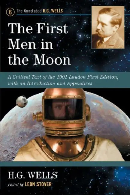 The First Men in the Moon: A Critical Text of the 1901 London First Edition, with an Introduction and Appendices by H. G. Wells