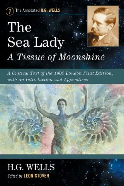 The Sea Lady: A Tissue of Moonshine: A Critical Text of the 1902 London First Edition, with an Introduction and Appendices by H. G. Wells