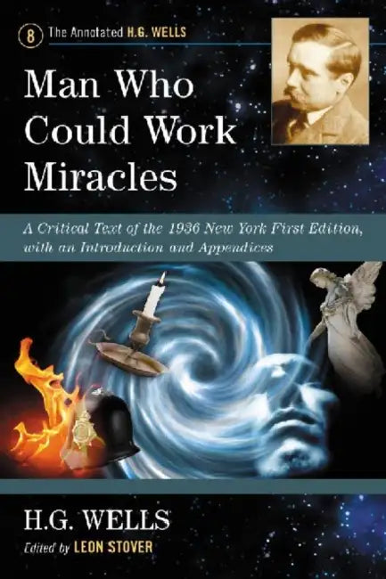 Man Who Could Work Miracles: A Critical Text of the 1936 New York First Edition, with an Introduction and Appendices by H. G. Wells