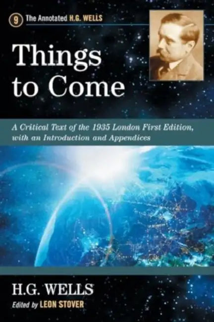 Things to Come: A Critical Text of the 1935 London First Edition, with an Introduction and Appendices by H. G. Wells