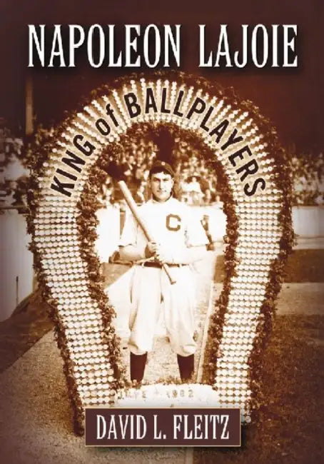 Napoleon Lajoie: King of Ballplayers by David L. Fleitz