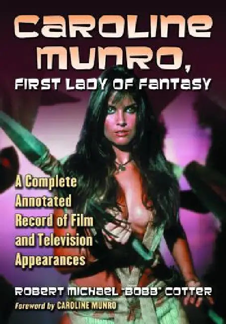 Caroline Munro, First Lady of Fantasy: A Complete Annotated Record of Film and Television Appearances by Robert Michael Bobb Cotter