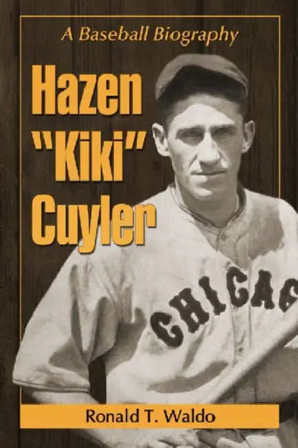Hazen Kiki Cuyler: A Baseball Biography by Ronald T. Waldo