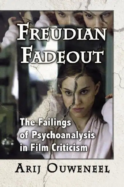 Freudian Fadeout: The Failings of Psychoanalysis in Film Criticism by Arij Ouweneel